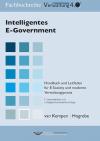 Intelligentes E-Government<br />
Handbuch und Leitfaden für die Verwaltungspraxis von Heute nach Übermorgen<br />
2. überarbeitete und erweiterte Auflage
